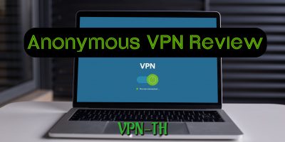 รีวิว Anonymous VPN – รวมข้อมูลทุกสิ่งที่คุณอยากรู้